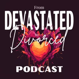 From DEVASTATED to DIVORCED: Your guide through the unwanted end of a marriage. Podcast artwork