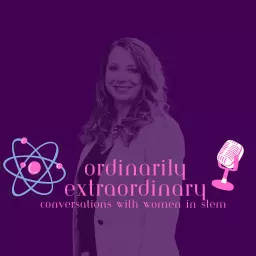 Ordinarily Extraordinary - Conversations with women in STEM Podcast artwork