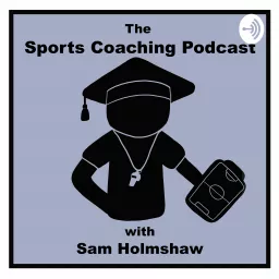 The Sports Coaching Podcast with Sam Holmshaw artwork