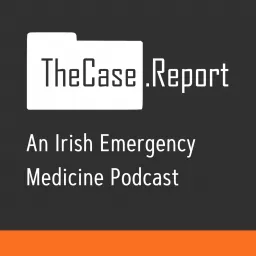 TheCase.Report - An Irish Emergency Medicine Podcast