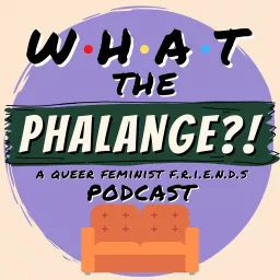 What The Phalange?! | A Queer Feminist Friends (TV Show) Podcast artwork