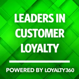 Leaders in Customer Loyalty, Powered by Loyalty360 Podcast artwork