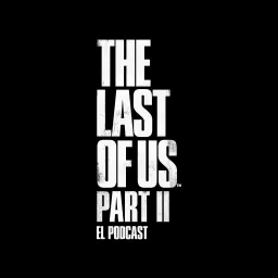 The Last of Us Part II: El Podcast artwork