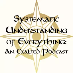Systematic Understanding of Everything: An Exalted Podcast artwork