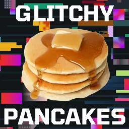 Glitchy Pancakes Podcast artwork