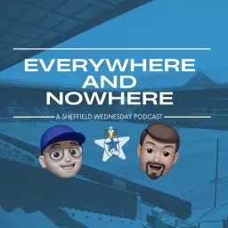 Everywhere and Nowhere - A Sheffield Wednesday Podcast