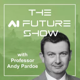 The AI Future Show with Professor Andy Pardoe Podcast artwork