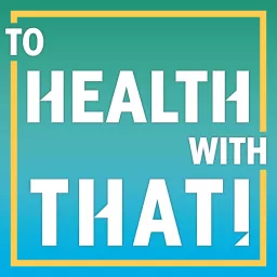To Health With That! Podcast artwork
