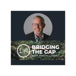 Bridging the Gap With Pastor Lloyd Pulley