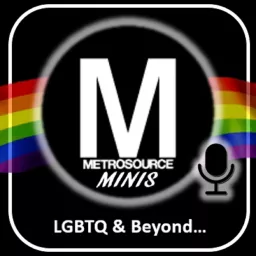 Metrosource Minis: The LGBTQ World & Beyond Podcast artwork