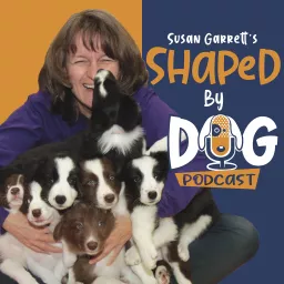Shaped by Dog with Susan Garrett Podcast artwork