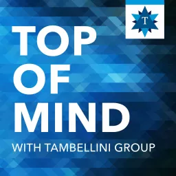 Top of Mind with Tambellini Group Podcast artwork