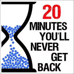 20 Minutes You'll Never Get Back Podcast artwork