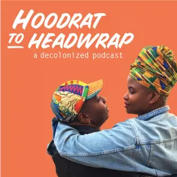 Hoodrat to Headwrap: A Decolonized Podcast artwork