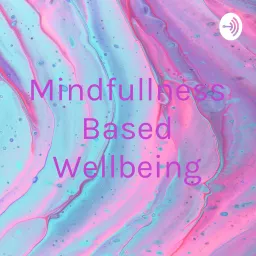Mindfullness Based Wellbeing Podcast artwork