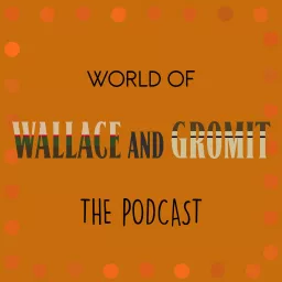 World of Wallace and Gromit: The Podcast artwork