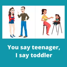 You say teenager, I say toddler Podcast artwork