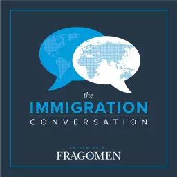 The Immigration Conversation | Presented by Fragomen Podcast artwork