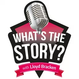 “What’s The Story?” With Lloyd Bracken Podcast artwork