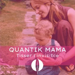 Quantik Mama - Tisser l'invisible Podcast artwork