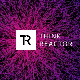 THINK REACTOR Podcast artwork