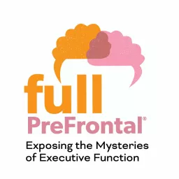Full PreFrontal: Exposing the Mysteries of Executive Function Podcast artwork