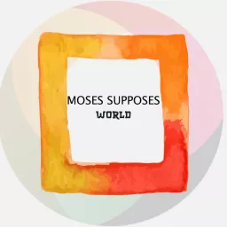 Moses Supposes World Podcast artwork
