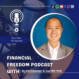 Financial Freedom Podcast with Dr. Christopher H. Loo, MD-PhD