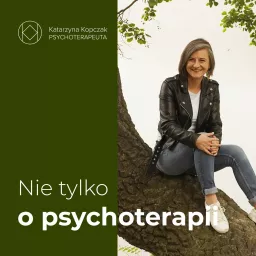 Katarzyna Kopczak. Nie tylko o psychoterapii Podcast artwork