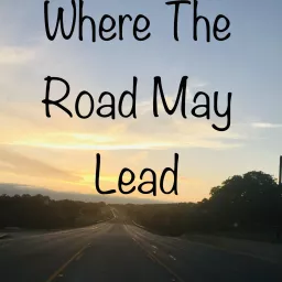 Where The Road May Lead Podcast artwork