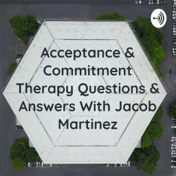 Acceptance & Commitment Therapy Questions & Answers Podcast artwork