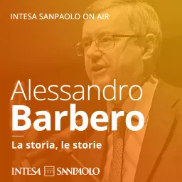 Alessandro Barbero. La storia, le storie - Intesa Sanpaolo On Air Podcast artwork