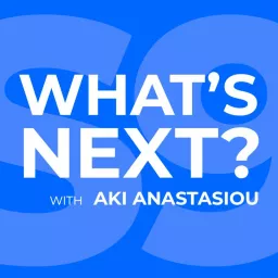 What's Next with Aki Anastasiou Podcast artwork