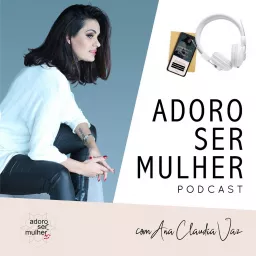 Adoro.Ser.Mulher by Ana Cláudia Vaz Podcast artwork