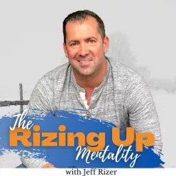 The Rizing Up Mentality with Jeff Rizer Podcast artwork