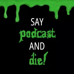 Say Podcast and Die! artwork