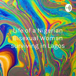 Life of a Nigerian Bisexual Woman surviving in Lagos Podcast artwork