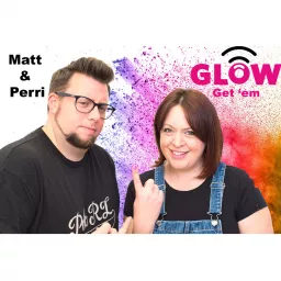 Glow Get Em with Matt and Perri Podcast artwork