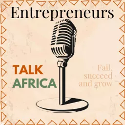 Entrepreneurs Talk Africa: Uncovering the Stories of Africa's Rising Business Stars Podcast artwork