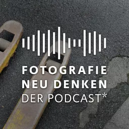 Fotografie Neu Denken. Der Podcast. artwork
