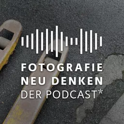 Fotografie Neu Denken. Der Podcast.