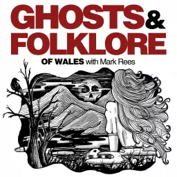 Ghosts and Folklore of Wales with Mark Rees Podcast artwork