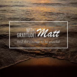 With Gratitude, Matt Podcast artwork