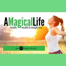 A Magical Life: Health, Wealth, and Weight Loss Podcast artwork