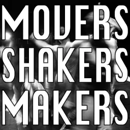 MOVERS SHAKERS MAKERS Podcast artwork