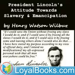 President Lincoln's Attitude Towards Slavery and Emancipation by Henry Watson Wilbur