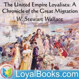 The Chronicles of Canada Volume 13: The United Empire Loyalists: Great Migration by W. Stewart Wallace