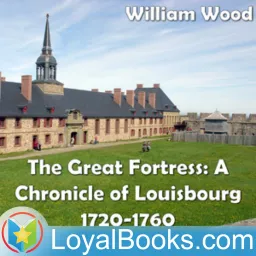 Chronicles of Canada Volume 8 – The Great Fortress: Louisbourg by William Wood Podcast artwork