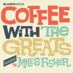 Coffee with The Greats by Miles Fisher Podcast artwork