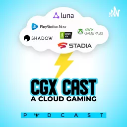 CGX Cast (A Cloud Gaming Podcast) Stadia, Geforce Now, Amazon Luna, xCloud, Shadow PC